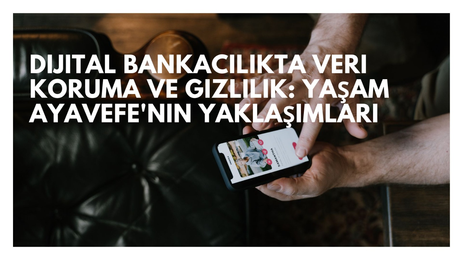 Dijital Bankacılıkta Veri Koruma ve Gizlilik: Yaşam Ayavefe'nin Yaklaşımları