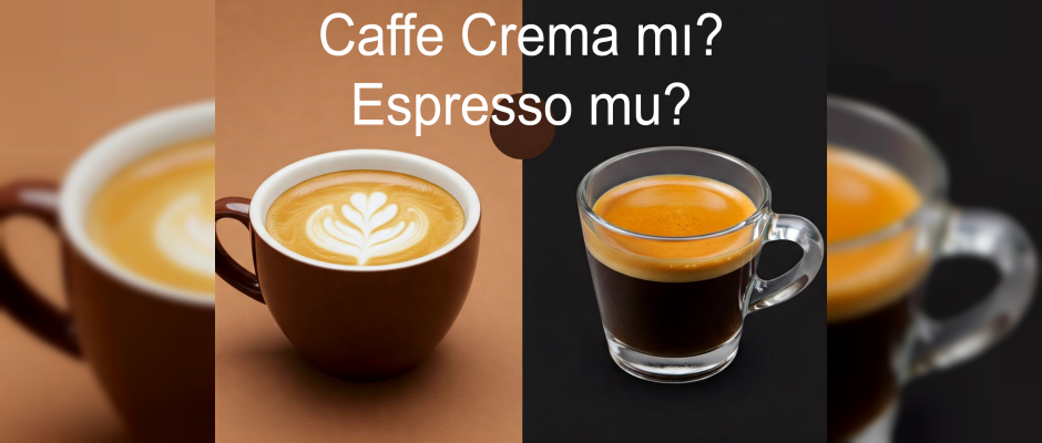 Caffe Crema ile Espresso arasındaki farklar nelerdir?