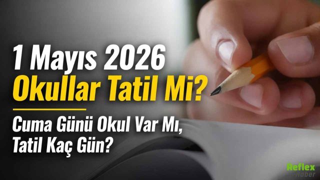 1 Mayıs 2026 Okullar Tatil Mi? Cuma Günü Okul Var Mı, Tatil Kaç Gün?