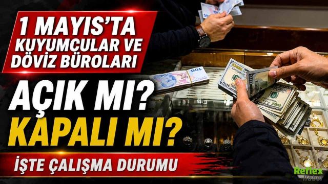 1 Mayıs’ta Kuyumcular Ve Döviz Büroları Açık Mı? Kapalı Mı İşte Çalışma Durumu