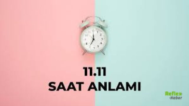 11.11 Saat Anlamı Nedir? 2026 Mayıs'da Ne Anlama Geliyor?