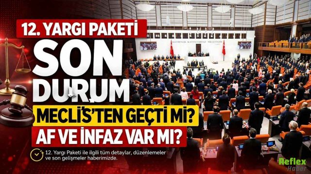 12. Yargı Paketi Son Durum: Meclis’ten Geçti Mi, Af Ve İnfaz Düzenlemesi Var Mı?