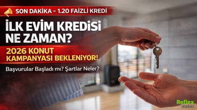 1.20 Faizli İlk Evim Kredisi Ne Zaman Çıkacak? 2026 Konut Kampanyasında Son Durum