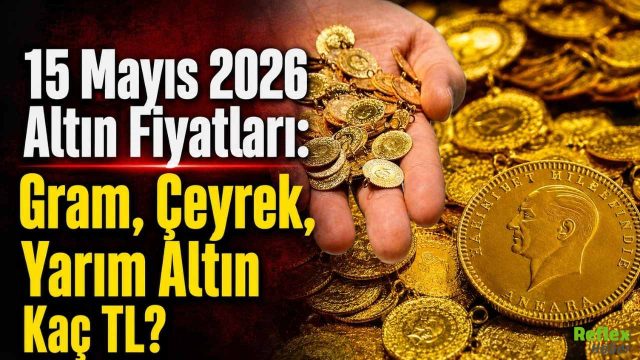 15 Mayıs 2026 Altın Fiyatları: Gram, Çeyrek, Yarım Altın Kaç TL?