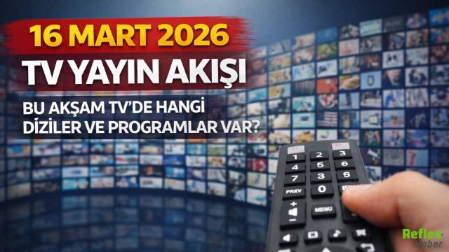 16 Mart 2026 TV Yayın Akışı: Bu Akşam TV’de Hangi Diziler Ve Programlar Var?