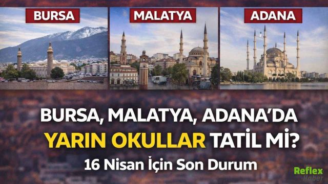 Bursa, Malatya, Adana'da Yarın Okullar Tatil Mi? 16 Nisan İçin Son Durum