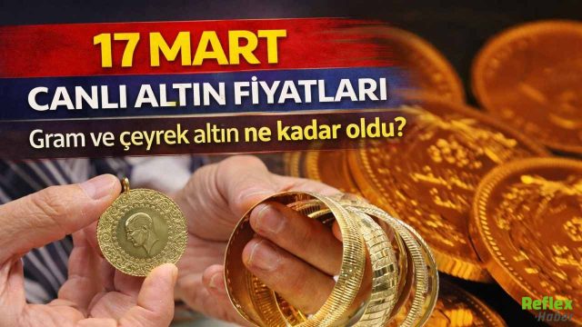 17 Mart Canlı Altın Fiyatları: Gram Ve Çeyrek Altın Ne Kadar Oldu?