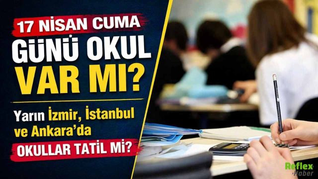 17 Nisan Cuma Günü Okul Var Mı? İstanbul, Ankara Ve İzmir’de Okullar Tatil Mi?