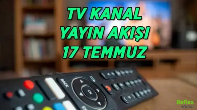 17 Temmuz TV Yayın Akışı Açıklandı! Bu Akşam Hangi Dizi Ve Filmler Var?