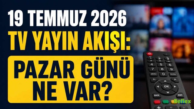 19 Temmuz 2026 TV Yayın Akışı: Pazar Günü Ne Var?