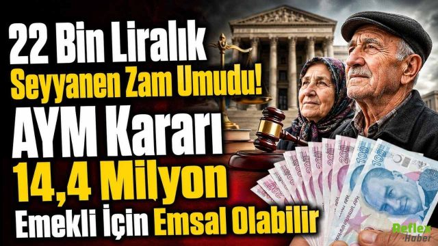 22 Bin Liralık Seyyanen Zam Umudu! AYM Kararı 14,4 Milyon Emekli İçin Emsal Olabilir