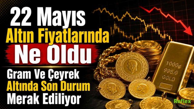 22 Mayıs Altın Fiyatlarında Ne Oldu, Gram Ve Çeyrek Altında Son Durum