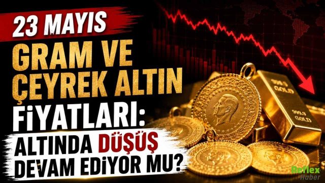 23 Mayıs Gram ve Çeyrek Altın Fiyatları: Altında Düşüş Devam Ediyor Mu?