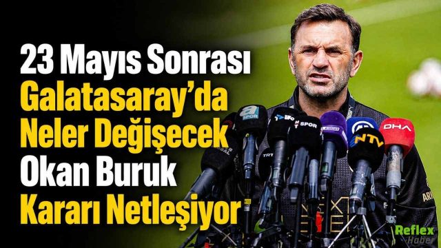 23 Mayıs Sonrası Galatasaray’da Neler Değişecek Okan Buruk Kararı Netleşiyor