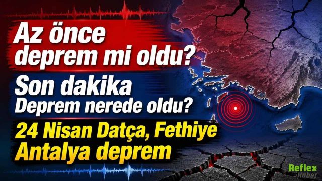 Az önce deprem mi oldu? Son dakika Deprem nerede oldu? 24 Nisan Datça, Fethiye Antalya