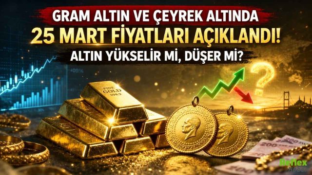 Gram Altın Ve Çeyrek Altında 25 Mart Fiyatları Açıklandı: Altın Yükselir Mi Düşer Mi?