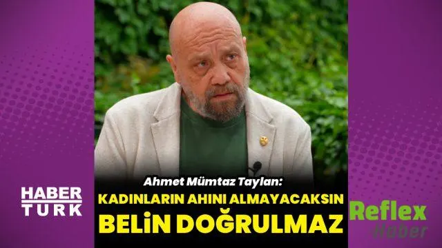 Ahmet Mümtaz Taylan: Kadının ahı almayacaksın, belin doğrulmaz