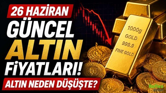 26 Haziran Güncel Altın Fiyatları! Altın Neden Düşüşte?