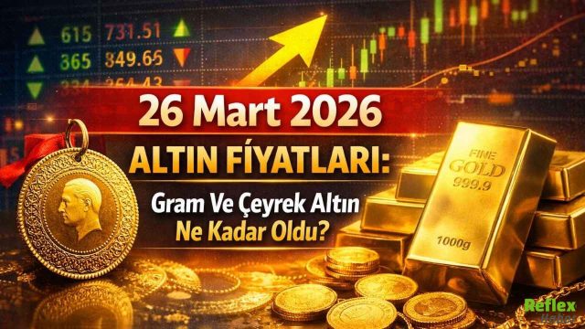 26 Mart 2026 Altın Fiyatları: Gram Ve Çeyrek Altın Ne Kadar Oldu?