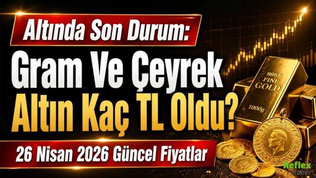 Altında Son Durum: Gram Ve Çeyrek Altın Kaç TL Oldu? 26 Nisan 2026 Güncel Fiyatlar