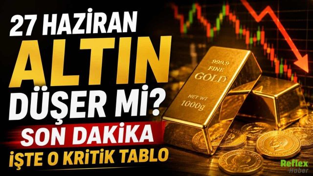 27 Haziran Altın Düşer Mi? Son Dakika Altın Fiyatları ve Kritik Tablo