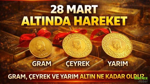 28 Mart Altın Fiyatlarında Hafta Sonu Hareketliliği: Gram Çeyrek Ve Yarım Altın Ne Kadar Oldu?