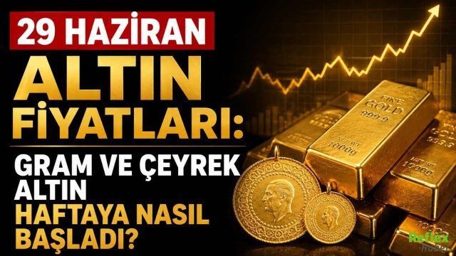 29 Haziran Altın Fiyatları: Gram ve Çeyrek Altın Haftaya Nasıl Başladı?
