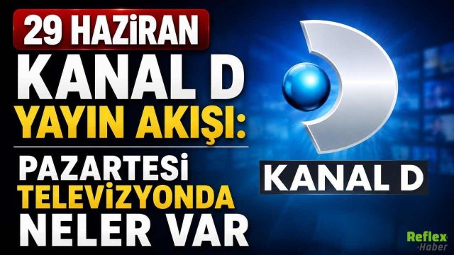 29 Haziran Kanal D Yayın Akışı: Pazartesi Televizyonda Neler Var