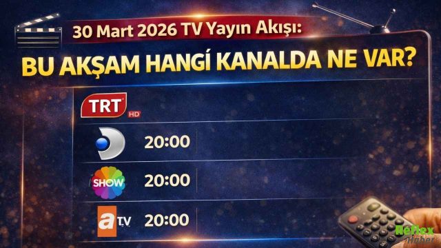 30 Mart 2026 TV Yayın Akışı: Bu Akşam Hangi Kanalda Ne Var