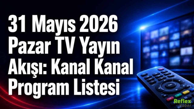 31 Mayıs 2026 Pazar TV Yayın Akışı: Kanal Kanal Program Listesi