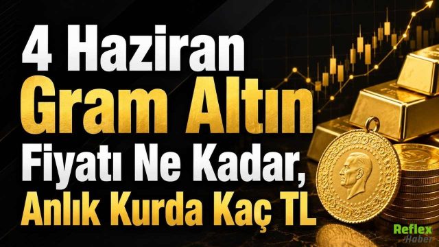 4 Haziran Gram Altın Fiyatı Ne Kadar, Anlık Kurda Kaç TL