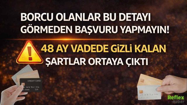 Borcu Olanlar Bu Detayı Görmeden Başvuru Yapmayın! 48 Ay Vadede Gizli Kalan Şartlar Ortaya Çıktı