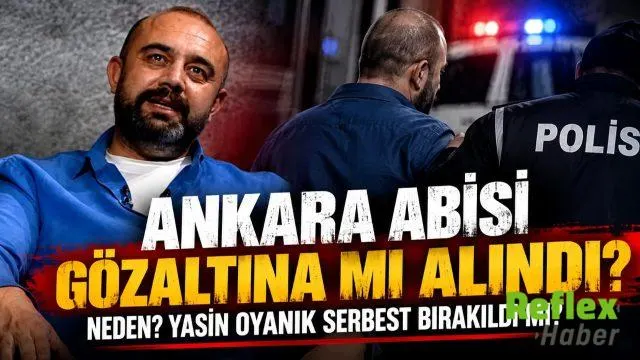 Ankara Abisi Gözaltına mı Alındı, Neden? Yasin Oyanık Serbest Bırakıldı mı?