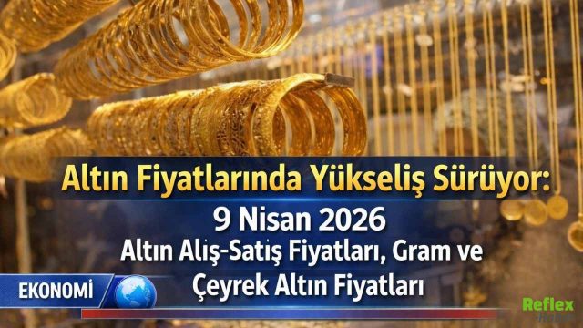 Altın Fiyatlarında Yükseliş Sürüyor: 9 Nisan 2026 Altın Alış-Satış Fiyatları, Gram ve Çeyrek Altın Fiyatları
