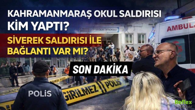 Kahramanmaraş Okul Saldırısını Kim Yaptı? Siverek'teki Okul Saldırısı İle Bağlantısı Var Mı?
