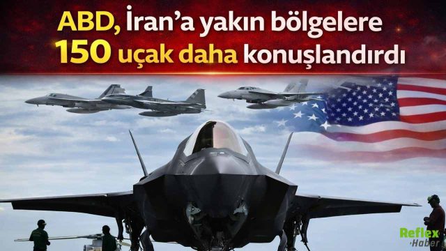 ABD’den İran’a Yakın Bölgelere Dev Askeri Yığınak: 150’den Fazla Uçak Konuşlandırıldı