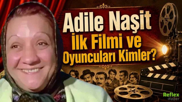 Adile Naşit İlk Filmi ve Oyuncuları Kimler?