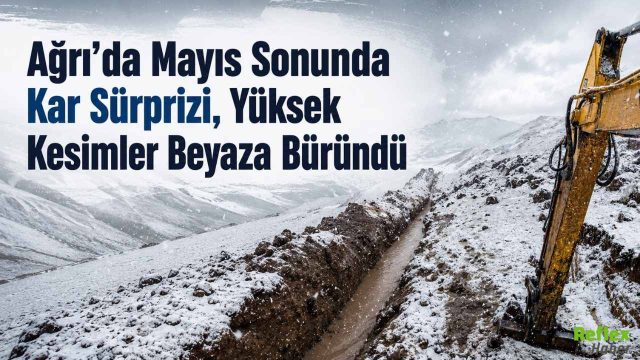 Ağrı’da Mayıs Sonunda Kar Sürprizi, Yüksek Kesimler Beyaza Büründü