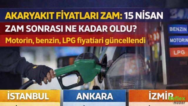 Akaryakıt Fiyatları Zam Sonrası 15 Nisan 2026: Motorin, Benzin Ve LPG Ne Kadar Oldu?