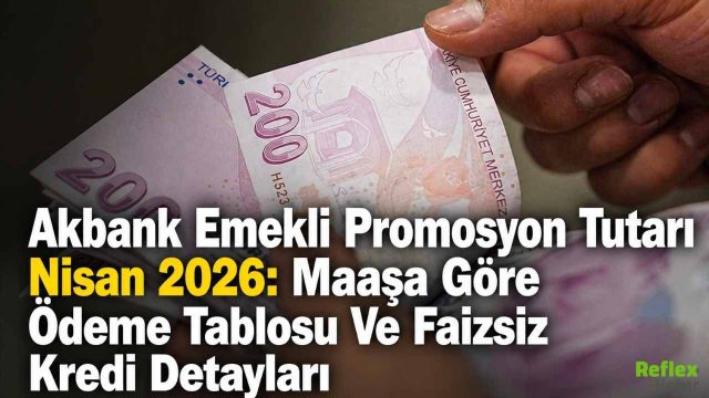 Akbank Emekli Promosyon Tutarı Nisan 2026: Maaşa Göre Ödeme Tablosu Ve Faizsiz Kredi Detayları