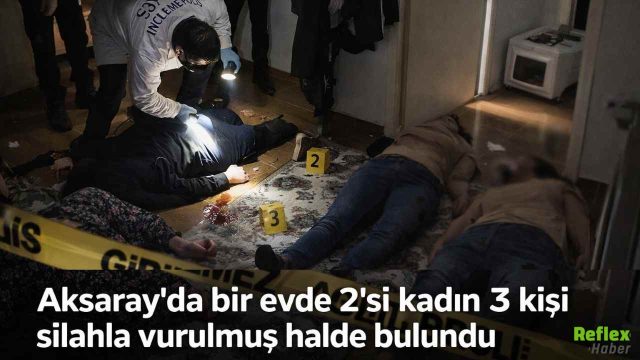 Aksaray’da Evde Silahlı Saldırı: 3 Kişi Vurulmuş Halde Bulundu