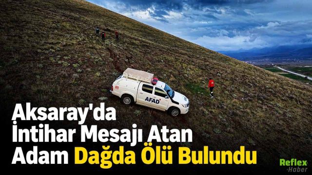 Aksaray'da İntihar Mesajı Atan Adam Dağda Ölü Bulundu