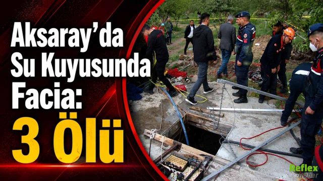 Aksaray’da Su Kuyusunda Facia: 3 Ölü 1 Ağır Yaralı