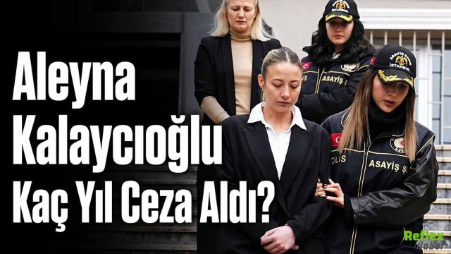 Aleyna Kalaycıoğlu kaç yıl ceza aldı?