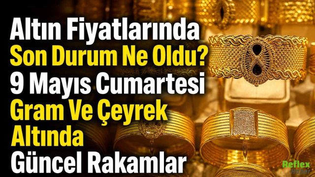 Altın Fiyatlarında Son Durum Ne Oldu? 9 Mayıs Cumartesi Gram Ve Çeyrek Altında Güncel Rakamlar