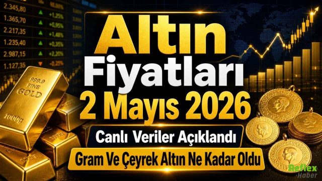 Altın Fiyatları 2 Mayıs 2026 Canlı Veriler Açıklandı: Gram Ve Çeyrek Altın Ne Kadar Oldu?