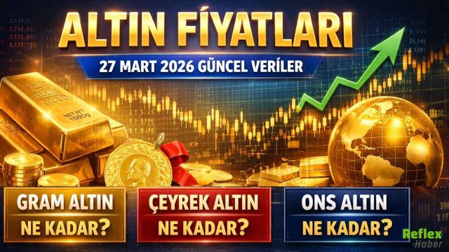 Altın Fiyatları 27 Mart 2026 Güncel Veriler, Gram Altın Çeyrek Altın Ve Ons Altın Ne Kadar?