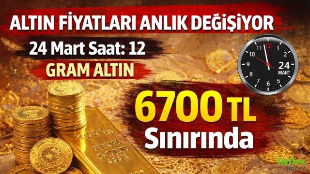 Altın Fiyatları Anlık Değişiyor 24 Mart Saat: 12 Gram Altın 6700 TL Sınırında