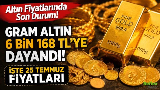 Altın Fiyatlarında Son Durum! Gram Altın 6 Bin 168 TL’ye Dayandı: İşte 25 Temmuz Fiyatları