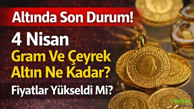 Altında Son Durum! 4 Nisan Gram ve Çeyrek Altın Ne Kadar Oldu?